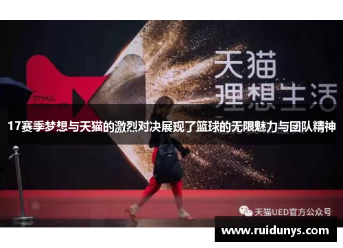 17赛季梦想与天猫的激烈对决展现了篮球的无限魅力与团队精神