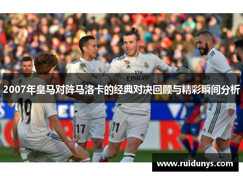 2007年皇马对阵马洛卡的经典对决回顾与精彩瞬间分析