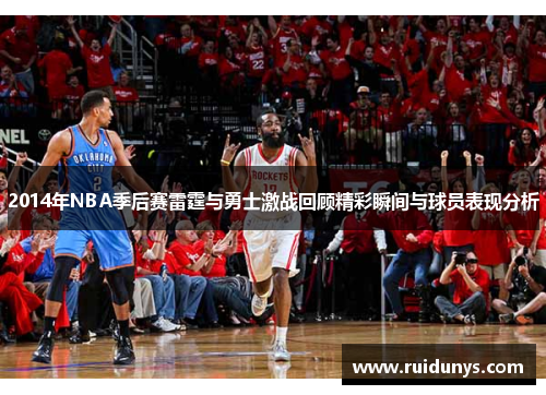 2014年NBA季后赛雷霆与勇士激战回顾精彩瞬间与球员表现分析