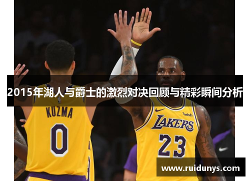 2015年湖人与爵士的激烈对决回顾与精彩瞬间分析