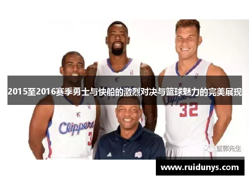 2015至2016赛季勇士与快船的激烈对决与篮球魅力的完美展现