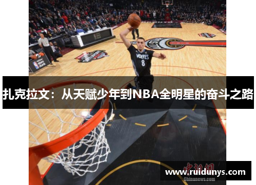 扎克拉文：从天赋少年到NBA全明星的奋斗之路